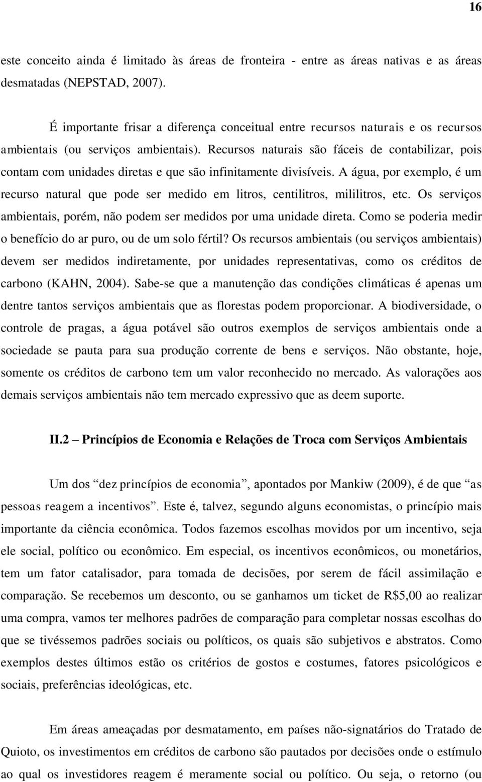 Recursos naturais são fáceis de contabilizar, pois contam com unidades diretas e que são infinitamente divisíveis.