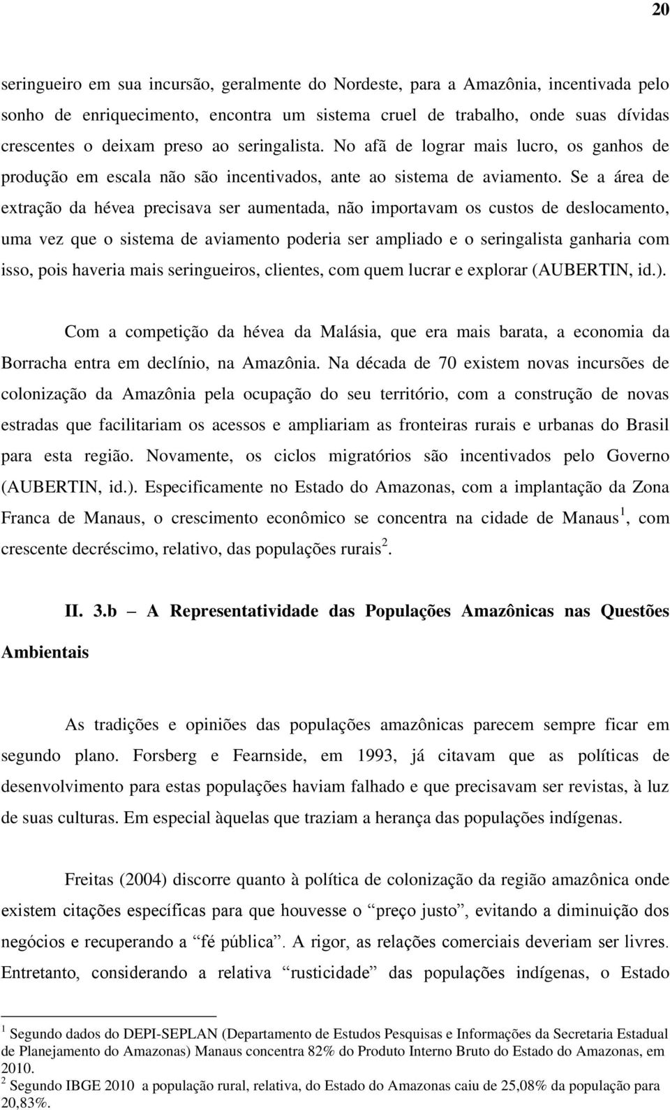 Se a área de extração da hévea precisava ser aumentada, não importavam os custos de deslocamento, uma vez que o sistema de aviamento poderia ser ampliado e o seringalista ganharia com isso, pois