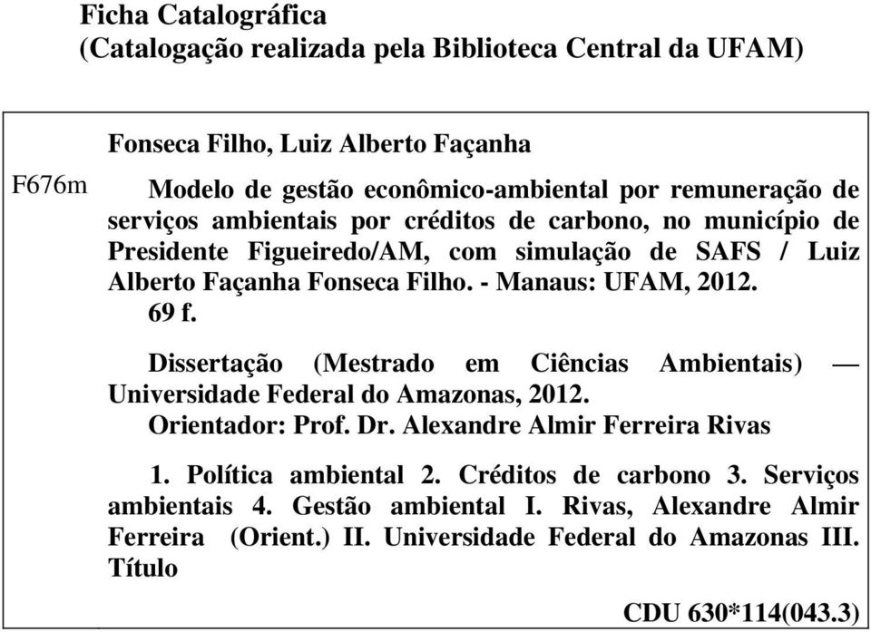 69 f. Dissertação (Mestrado em Ciências Ambientais) Universidade Federal do Amazonas, 2012. Orientador: Prof. Dr. Alexandre Almir Ferreira Rivas 1. Política ambiental 2.