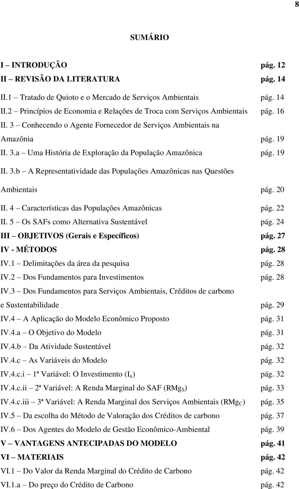 20 II. 4 Características das Populações Amazônicas pág. 22 II. 5 Os SAFs como Alternativa Sustentável pág. 24 III OBJETIVOS (Gerais e Específicos) pág. 27 IV - MÉTODOS pág. 28 IV.