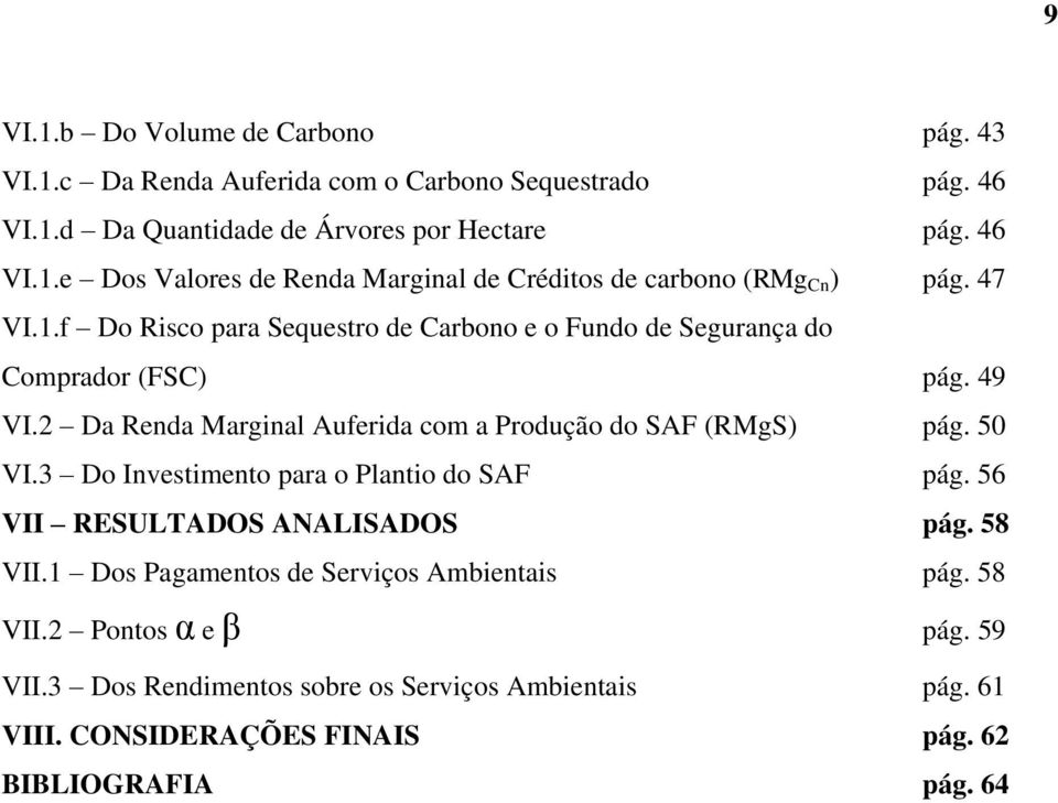 3 Do Investimento para o Plantio do SAF pág. 56 VII RESULTADOS ANALISADOS pág. 58 VII.1 Dos Pagamentos de Serviços Ambientais pág. 58 VII.2 Pontos α e β pág. 59 VII.