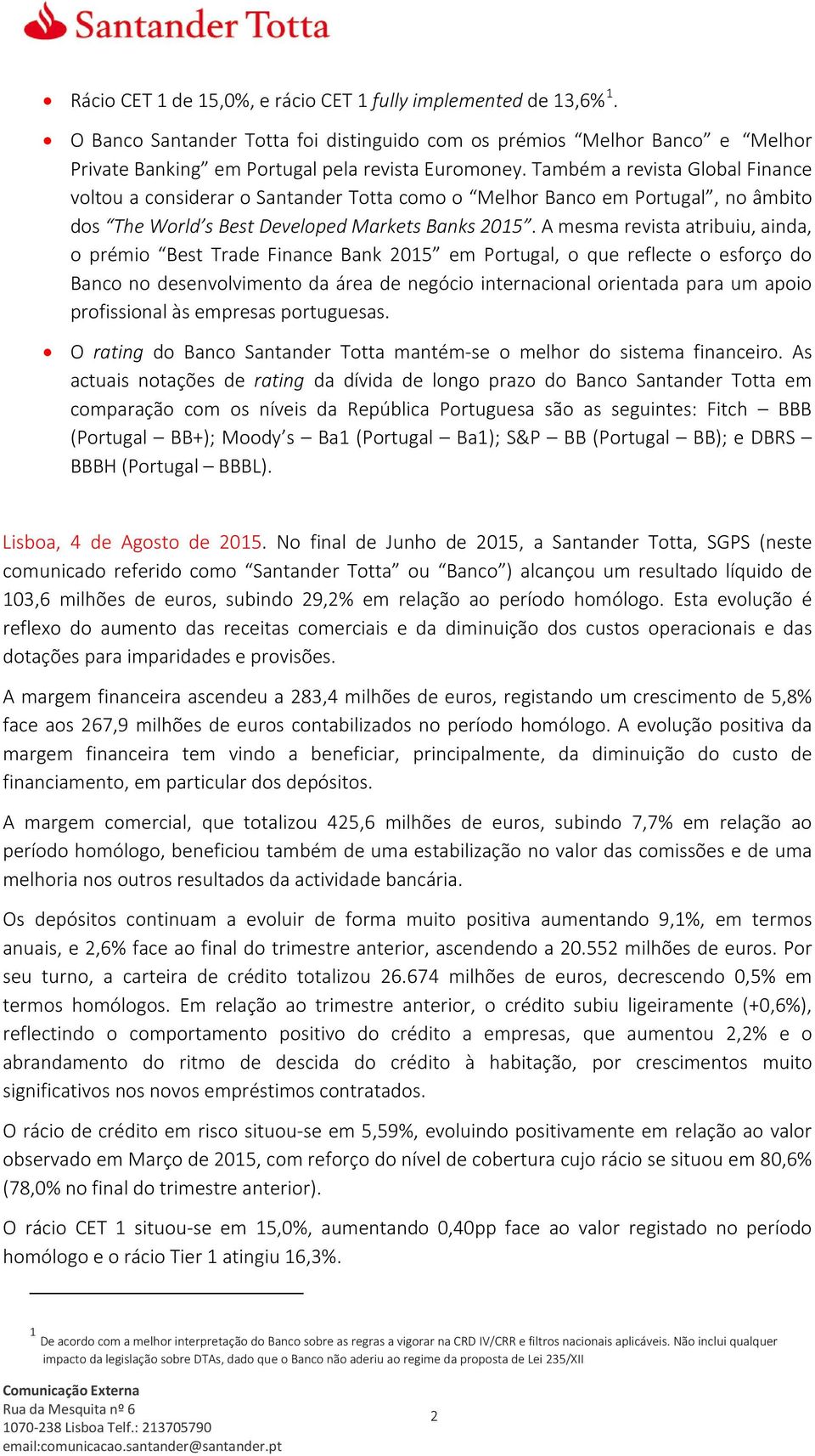 A mesma revista atribuiu, ainda, o prémio Best Trade Finance Bank 2015 em Portugal, o que reflecte o esforço do Banco no desenvolvimento da área de negócio internacional orientada para um apoio