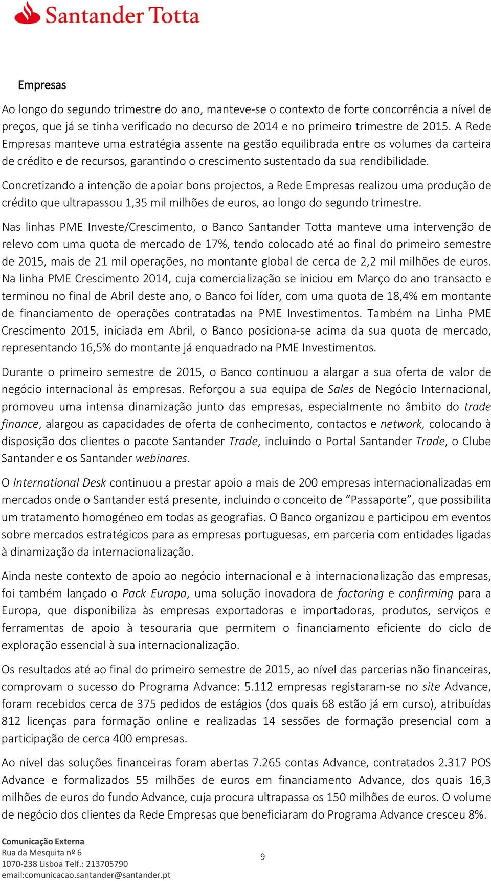 Concretizando a intenção de apoiar bons projectos, a Rede Empresas realizou uma produção de crédito que ultrapassou 1,35 mil milhões de euros, ao longo do segundo trimestre.