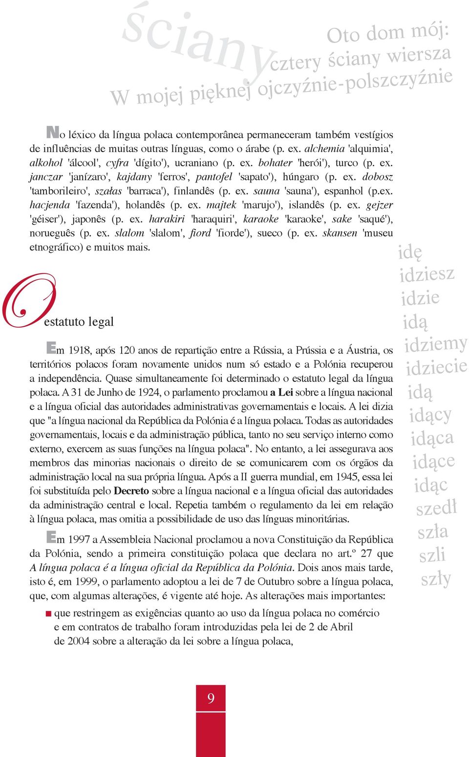 ex. sauna 'sauna'), espanhol (p.ex. hacjenda 'fazenda'), holandês (p. ex. majtek 'marujo'), islandês (p. ex. gejzer 'géiser'), japonês (p. ex. harakiri 'haraquiri', karaoke 'karaoke', sake 'saqué'), norueguês (p.