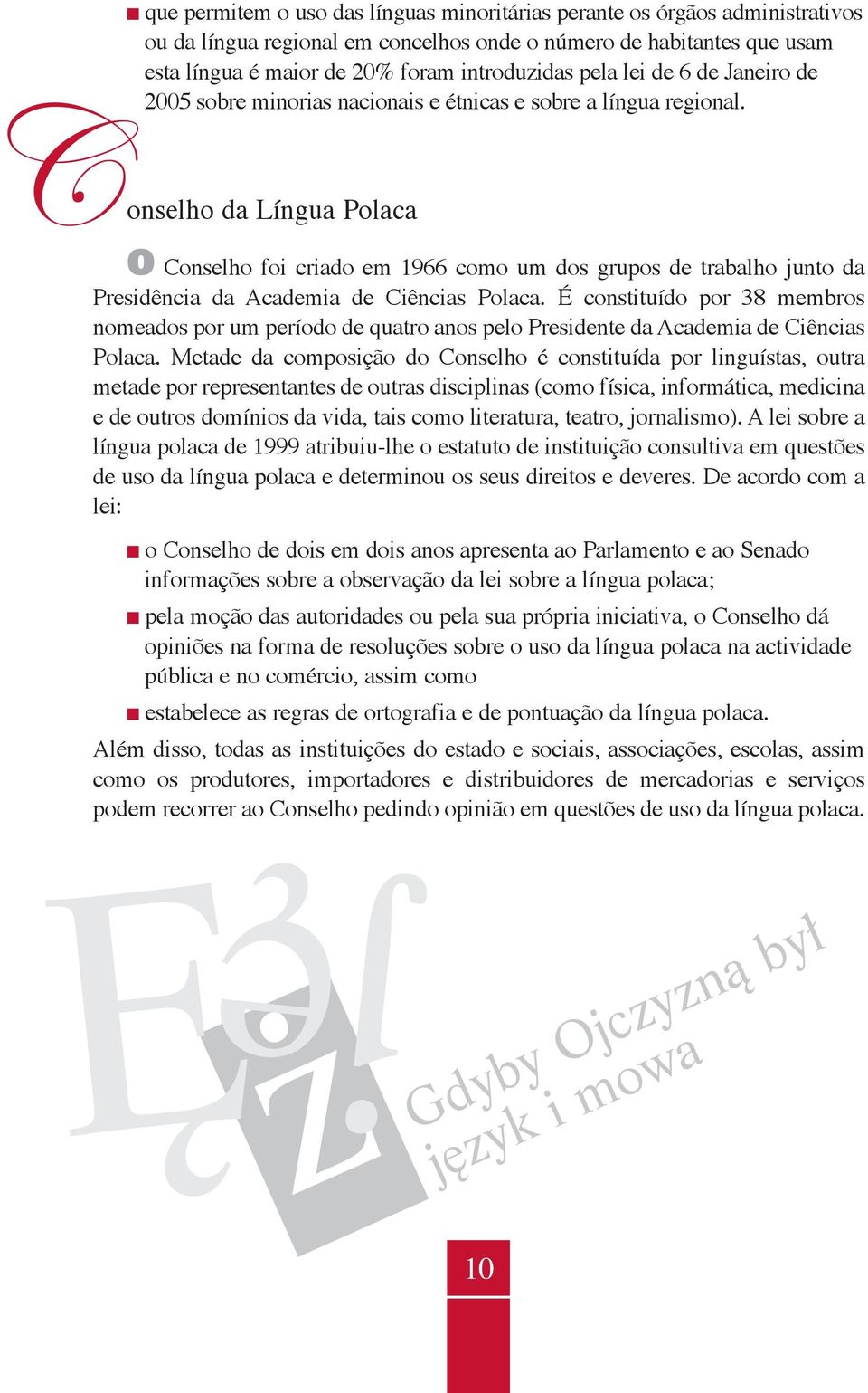 onselho da Língua Polaca O Conselho foi criado em 1966 como um dos grupos de trabalho junto da Presidência da Academia de Ciências Polaca.