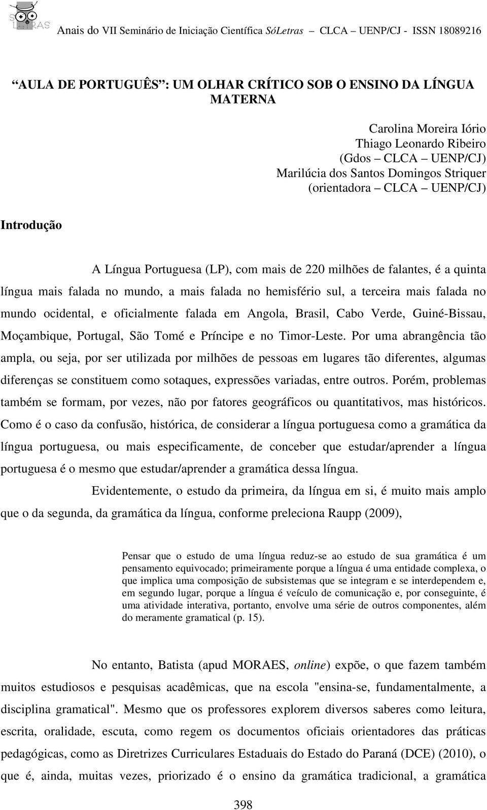 e oficialmente falada em Angola, Brasil, Cabo Verde, Guiné-Bissau, Moçambique, Portugal, São Tomé e Príncipe e no Timor-Leste.