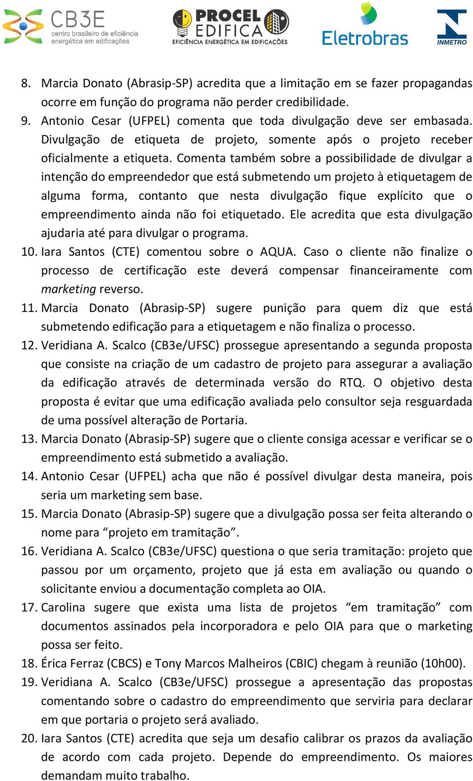 Comenta também sobre a possibilidade de divulgar a intenção do empreendedor que está submetendo um projeto à etiquetagem de alguma forma, contanto que nesta divulgação fique explícito que o