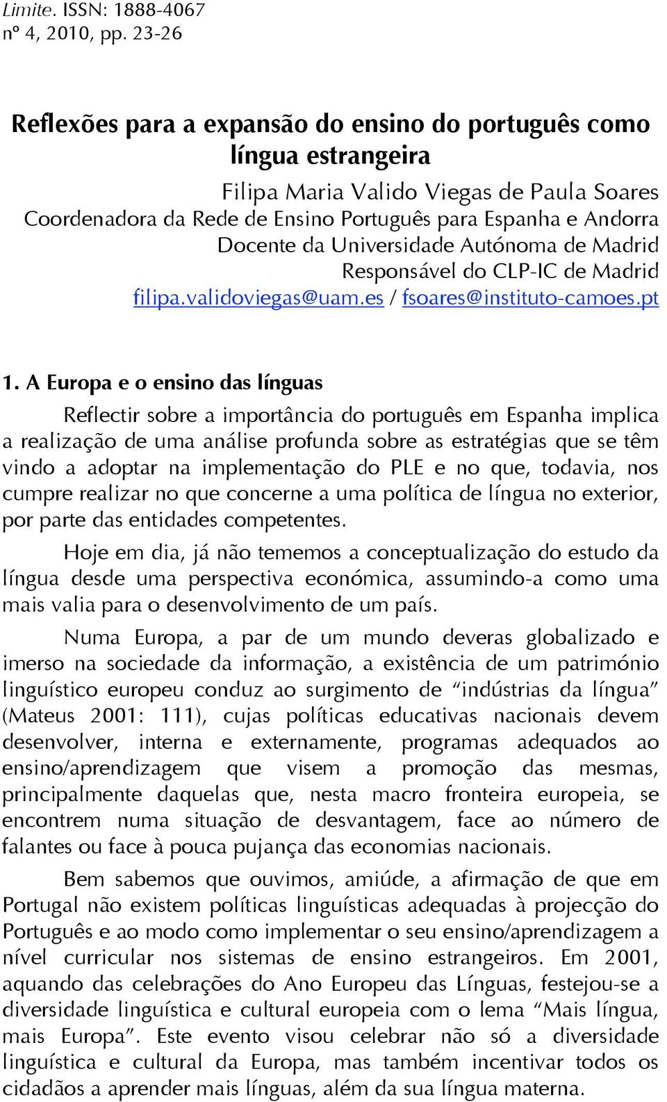 Universidade Autónoma de Madrid Responsável do CLP-IC de Madrid filipa.validoviegas@uam.es / fsoares@instituto-camoes.pt 1.