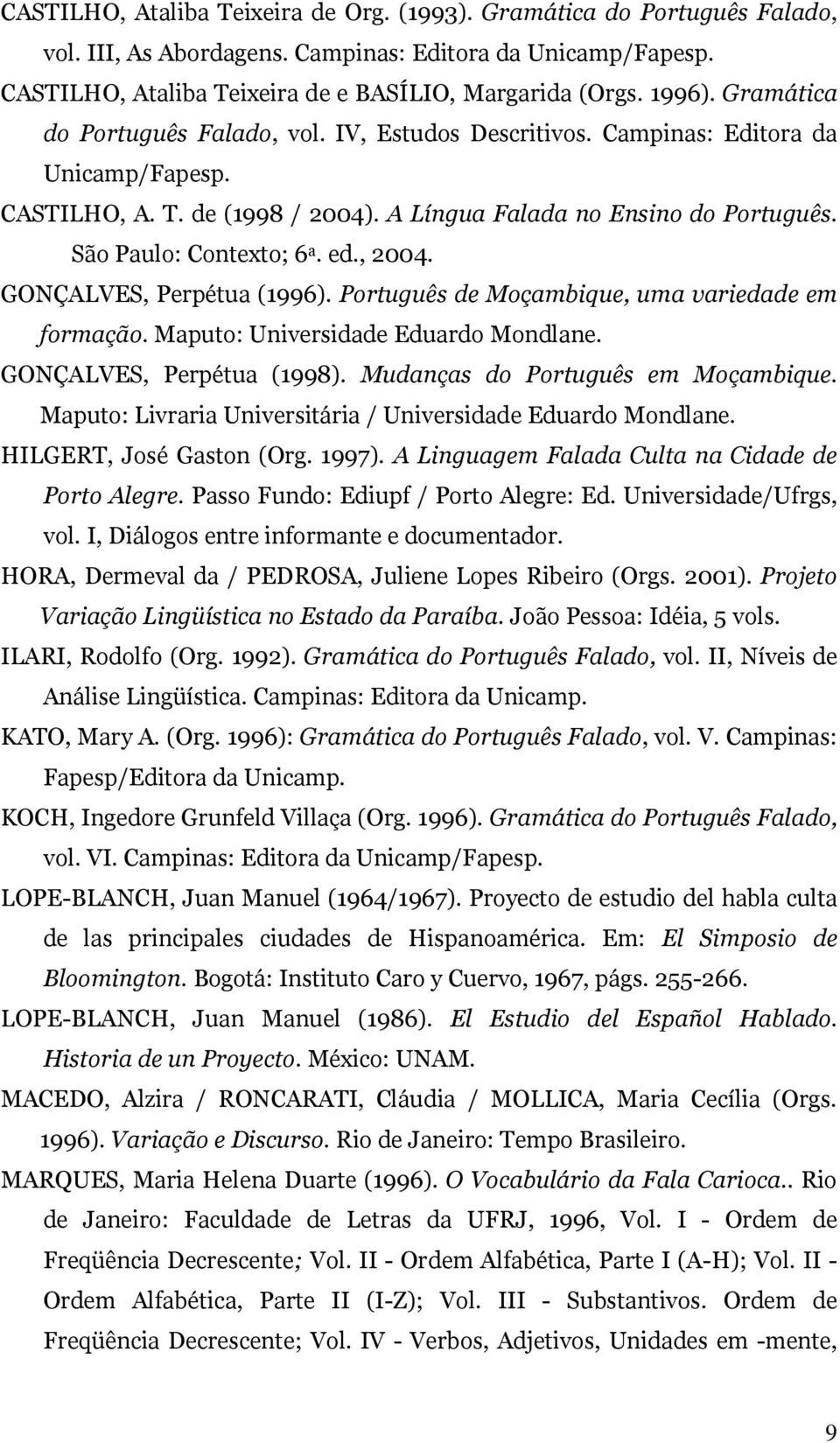 ed., 2004. GONÇALVES, Perpétua (1996). Português de Moçambique, uma variedade em formação. Maputo: Universidade Eduardo Mondlane. GONÇALVES, Perpétua (1998). Mudanças do Português em Moçambique.