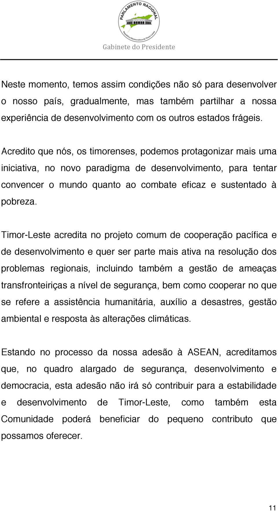 Timor-Leste acredita no projeto comum de cooperação pacífica e de desenvolvimento e quer ser parte mais ativa na resolução dos problemas regionais, incluindo também a gestão de ameaças