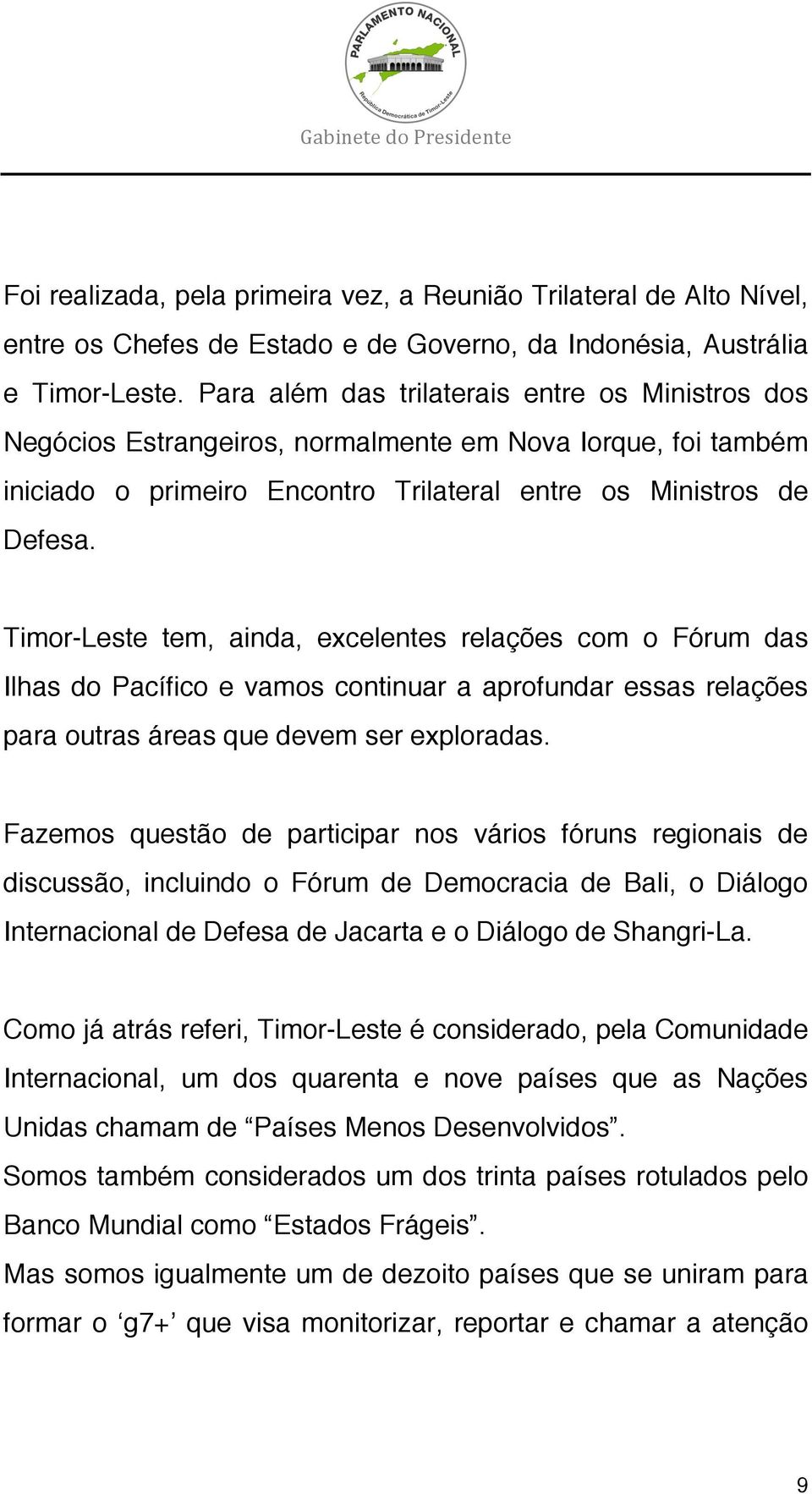 Timor-Leste tem, ainda, excelentes relações com o Fórum das Ilhas do Pacífico e vamos continuar a aprofundar essas relações para outras áreas que devem ser exploradas.