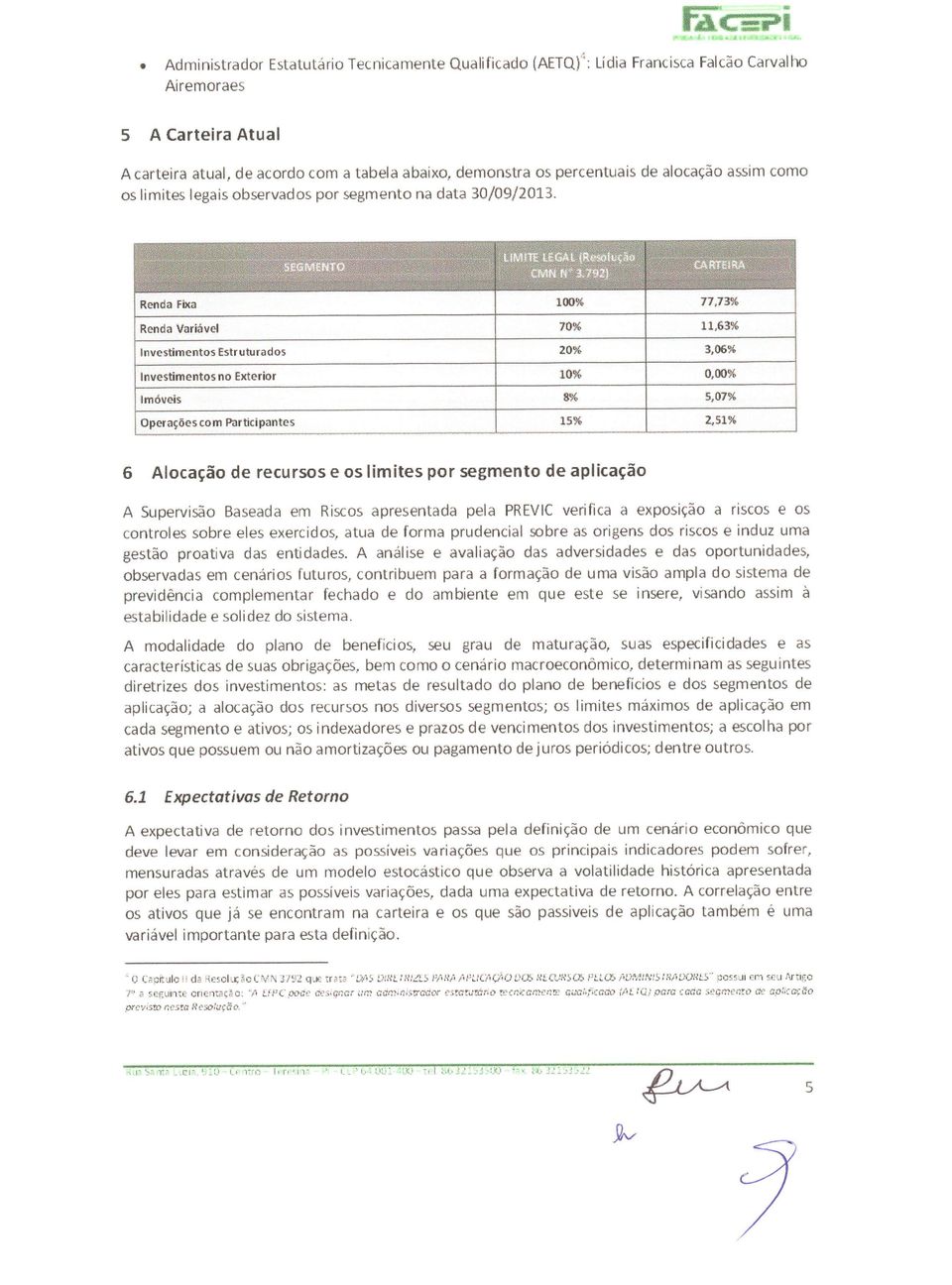 6 Alocação de recursos e os limites por segmento de aplicação A Supervisão Baseada em Riscos apresentada pela PREVIC verifìca a exposição a riscos e os controle sobre eles exercidos, atua de forma