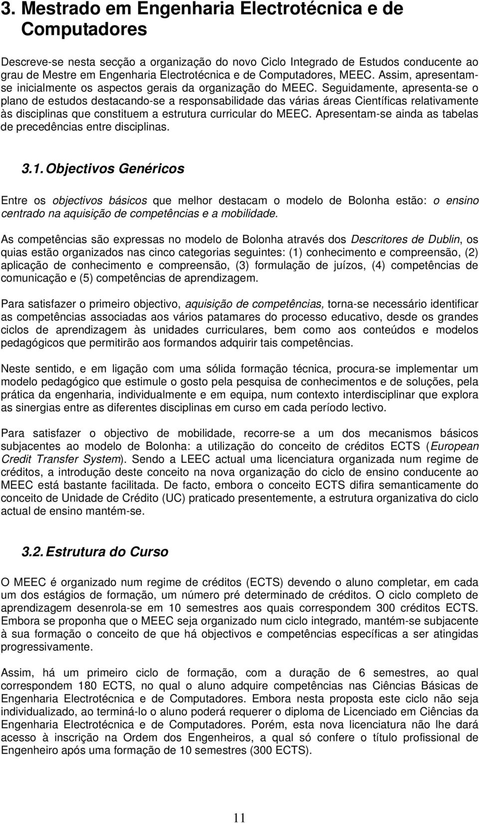 Seguidamente, apresenta-se o plano de estudos destacando-se a responsabilidade das várias áreas Científicas relativamente às disciplinas que constituem a estrutura curricular do MEEC.