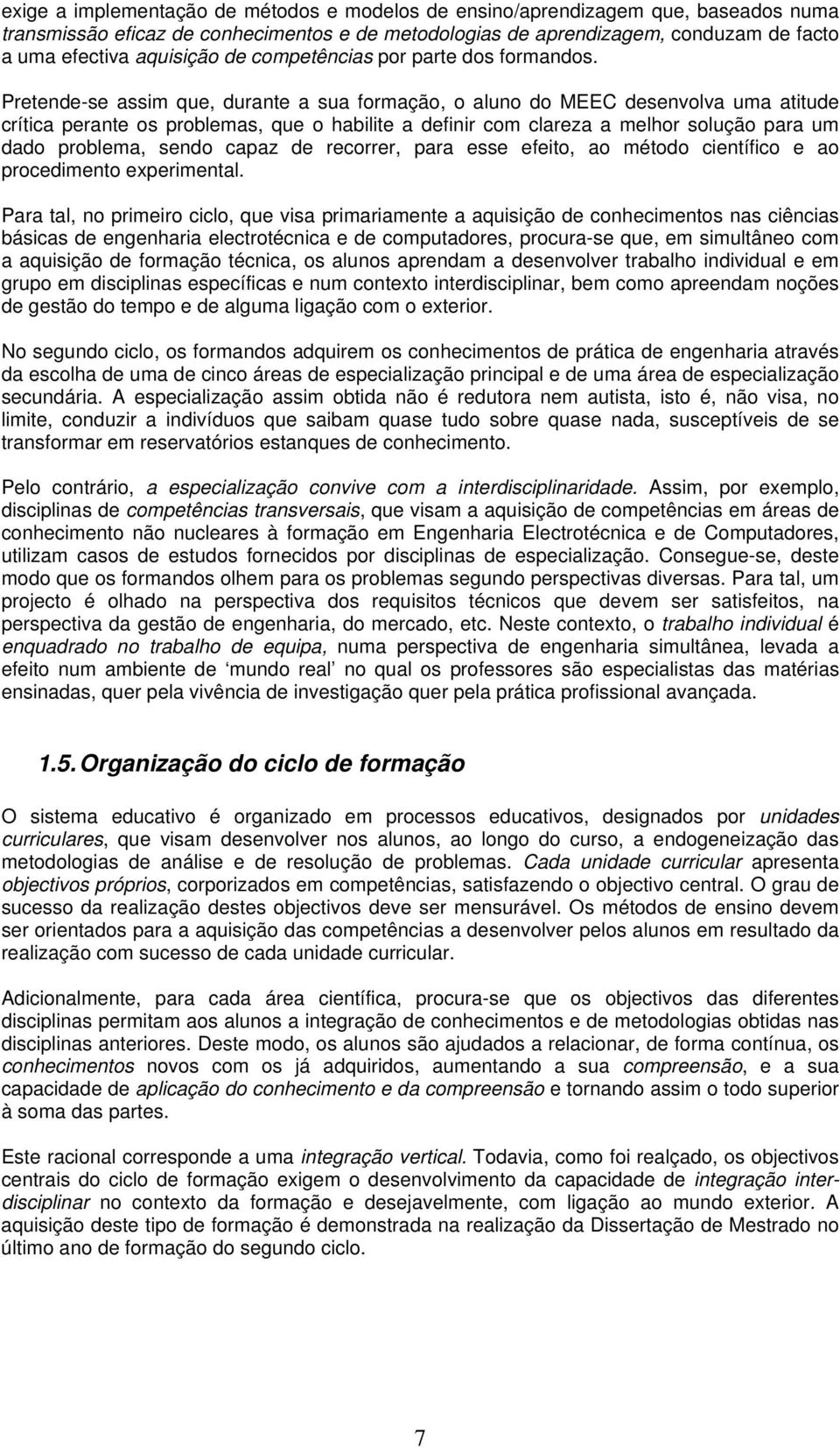 Pretende-se assim que, durante a sua formação, o aluno do MEEC desenvolva uma atitude crítica perante os problemas, que o habilite a definir com clareza a melhor solução para um dado problema, sendo