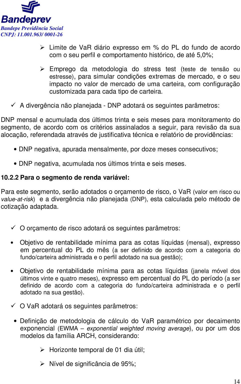 A divergência não planejada - DNP adotará os seguintes parâmetros: DNP mensal e acumulada dos últimos trinta e seis meses para monitoramento do segmento, de acordo com os critérios assinalados a