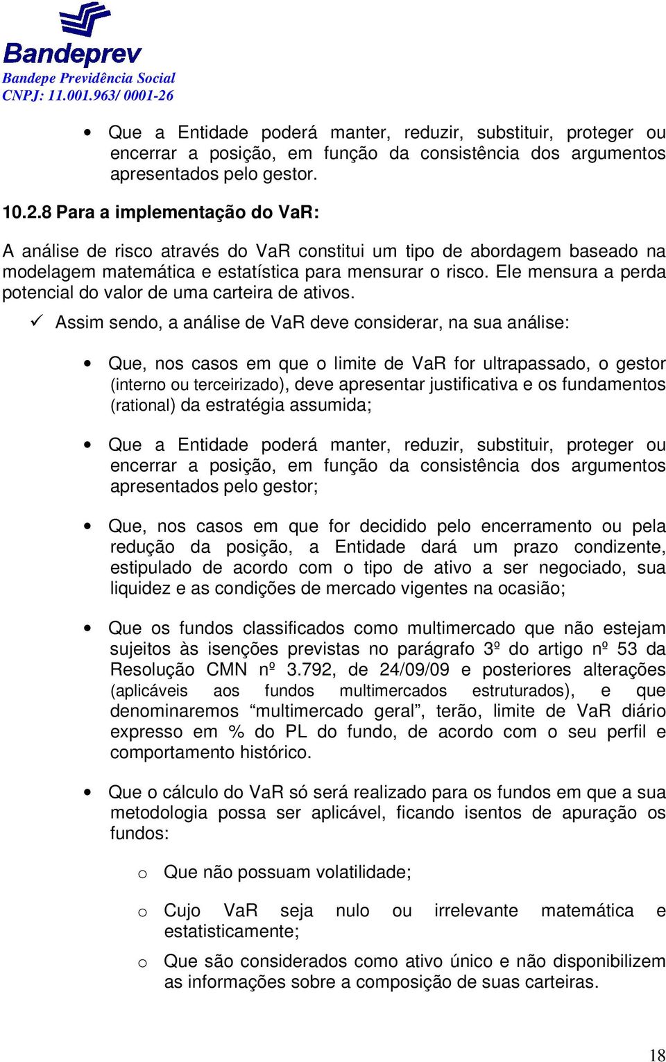 Ele mensura a perda potencial do valor de uma carteira de ativos.