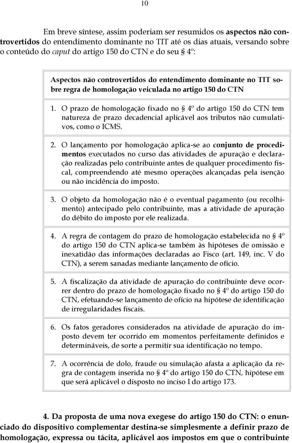 O prazo de homologação fixado no 4º do artigo 150 do CTN tem natureza de prazo decadencial aplicável aos tributos não cumulativos, como o ICMS. 2.