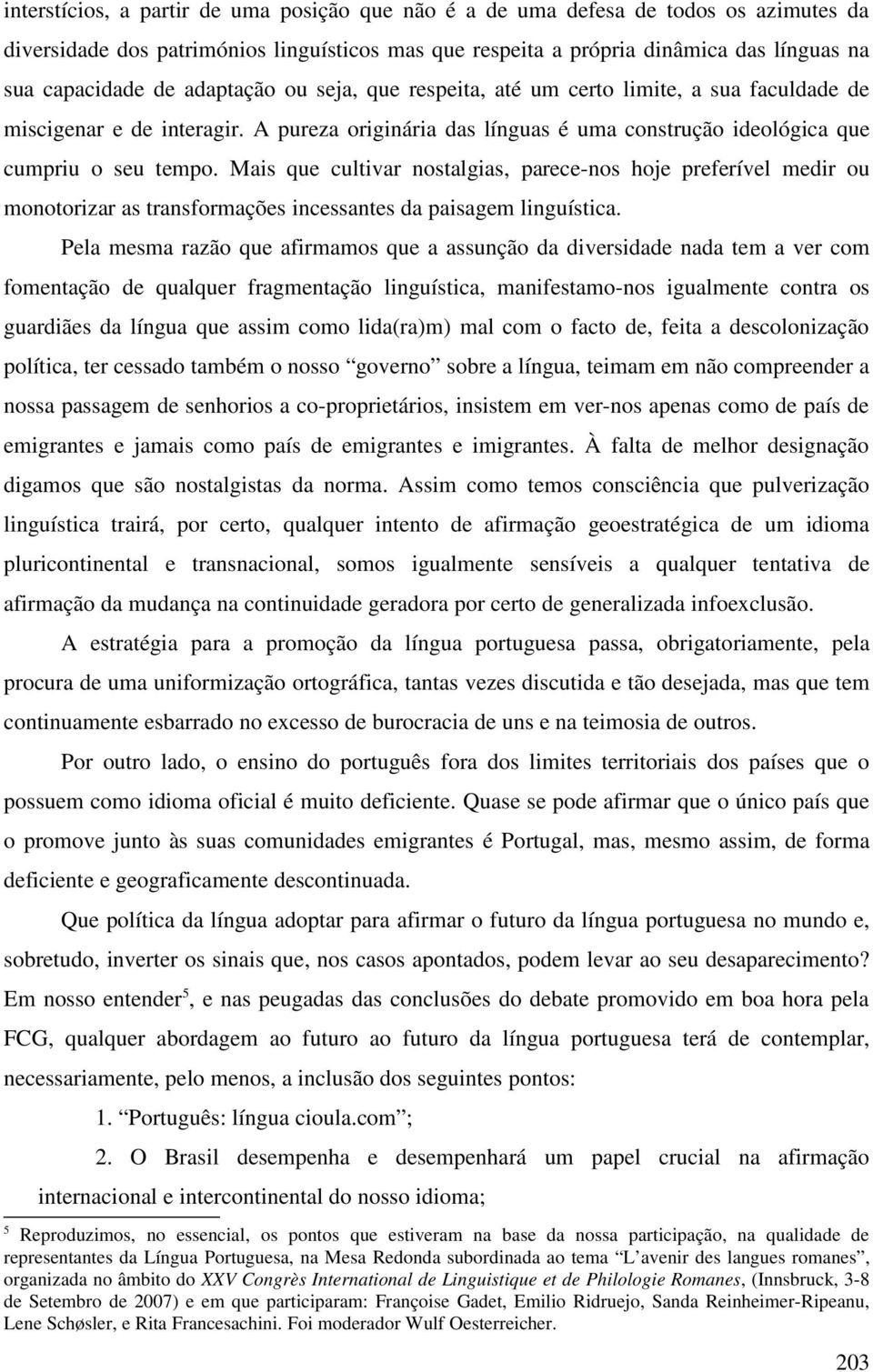 Mais que cultivar nostalgias, parece-nos hoje preferível medir ou monotorizar as transformações incessantes da paisagem linguística.