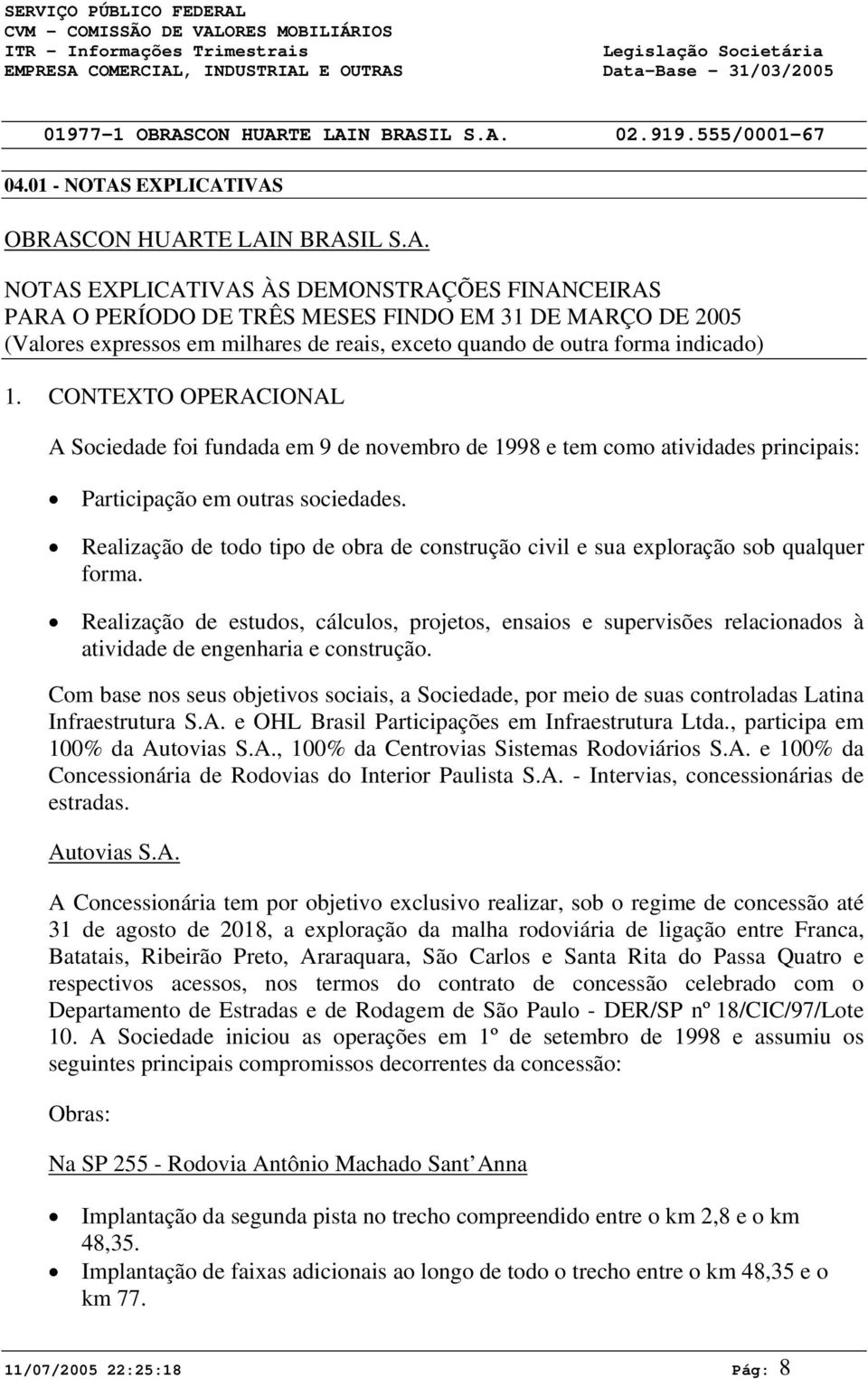 Realização de todo tipo de obra de construção civil e sua exploração sob qualquer forma.