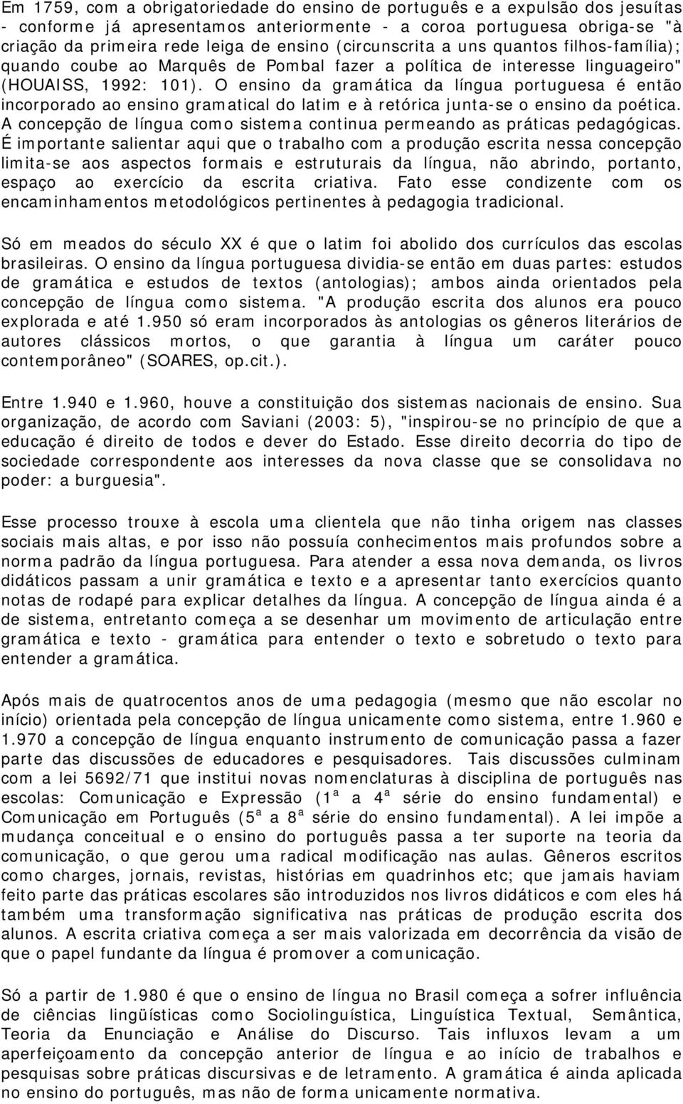 O ensino da gramática da língua portuguesa é então incorporado ao ensino gramatical do latim e à retórica junta-se o ensino da poética.