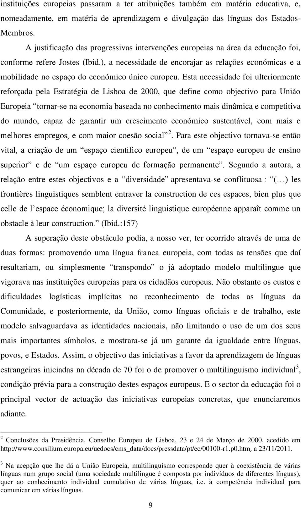 ), a necessidade de encorajar as relações económicas e a mobilidade no espaço do económico único europeu.