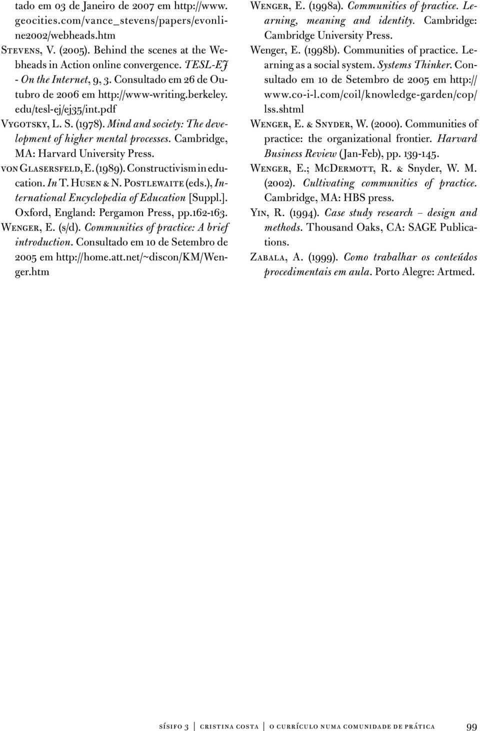 Mind and society: The development of higher mental processes. Cambridge, MA: Harvard University Press. von Glasersfeld, E. (1989). Constructivism in education. In T. Husen & N. Postlewaite (eds.