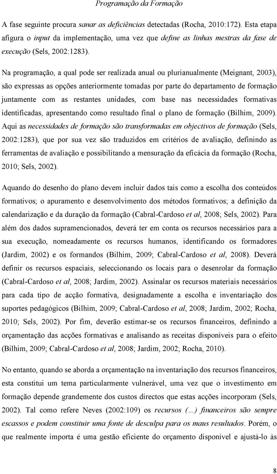 Na programação, a qual pode ser realizada anual ou plurianualmente (Meignant, 2003), são expressas as opções anteriormente tomadas por parte do departamento de formação juntamente com as restantes