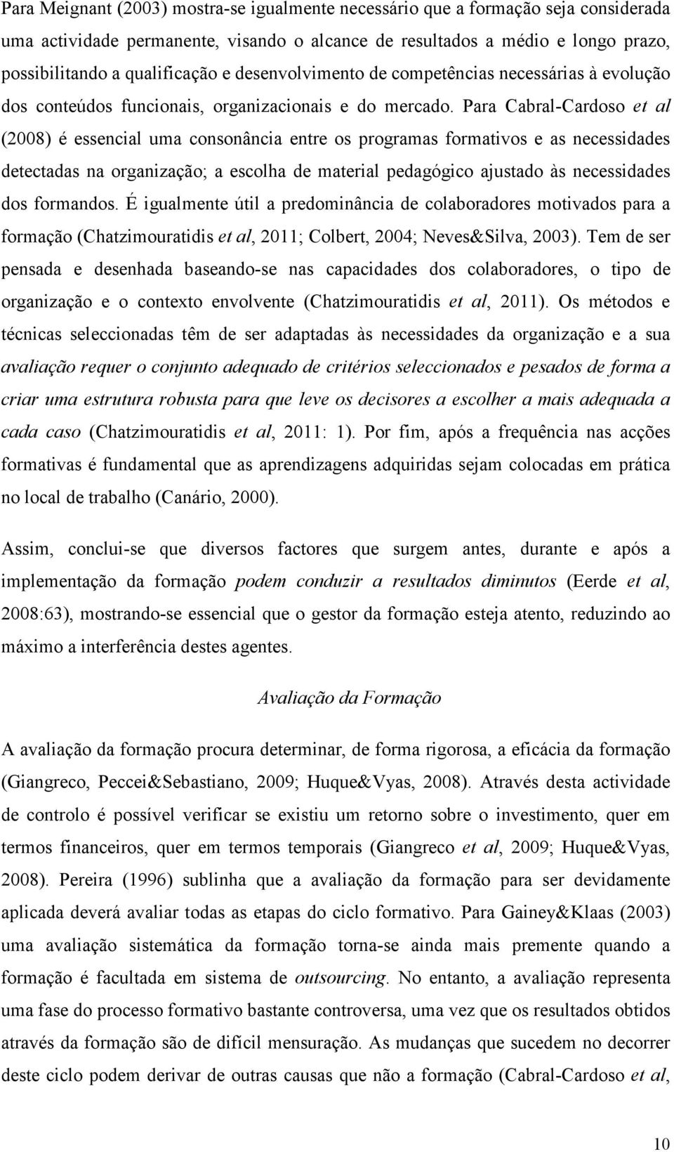 Para Cabral-Cardoso et al (2008) é essencial uma consonância entre os programas formativos e as necessidades detectadas na organização; a escolha de material pedagógico ajustado às necessidades dos