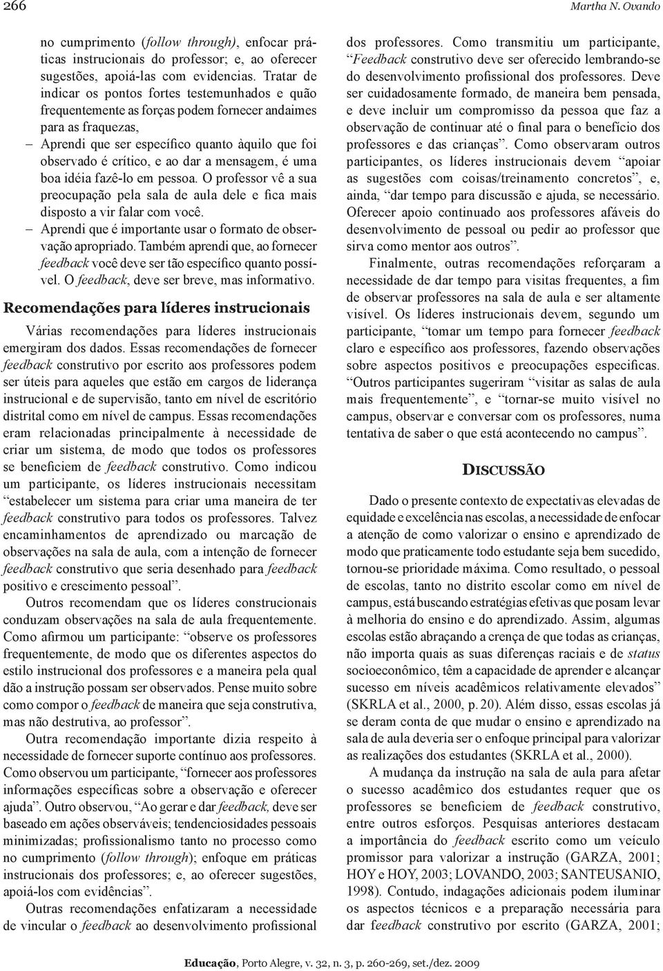 dar a mensagem, é uma boa idéia fazê-lo em pessoa. O professor vê a sua preocupação pela sala de aula dele e fica mais disposto a vir falar com você.