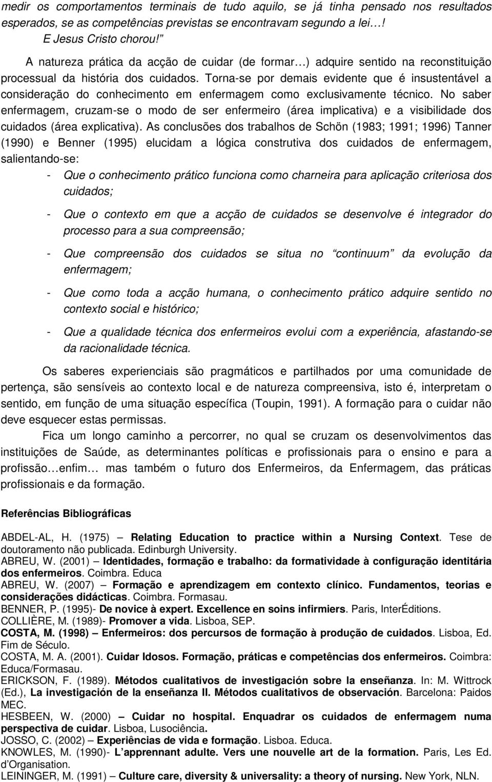 Torna-se por demais evidente que é insustentável a consideração do conhecimento em enfermagem como exclusivamente técnico.