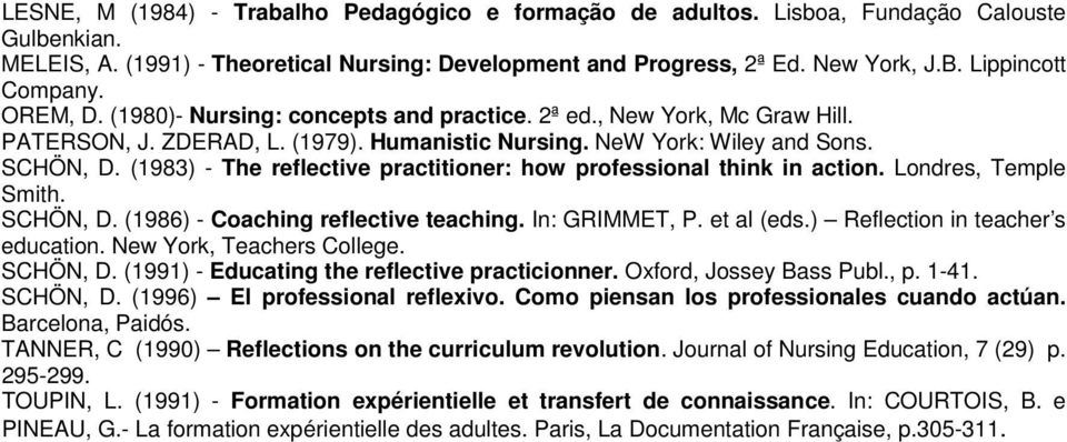 (1983) - The reflective practitioner: how professional think in action. Londres, Temple Smith. SCHÖN, D. (1986) - Coaching reflective teaching. In: GRIMMET, P. et al (eds.