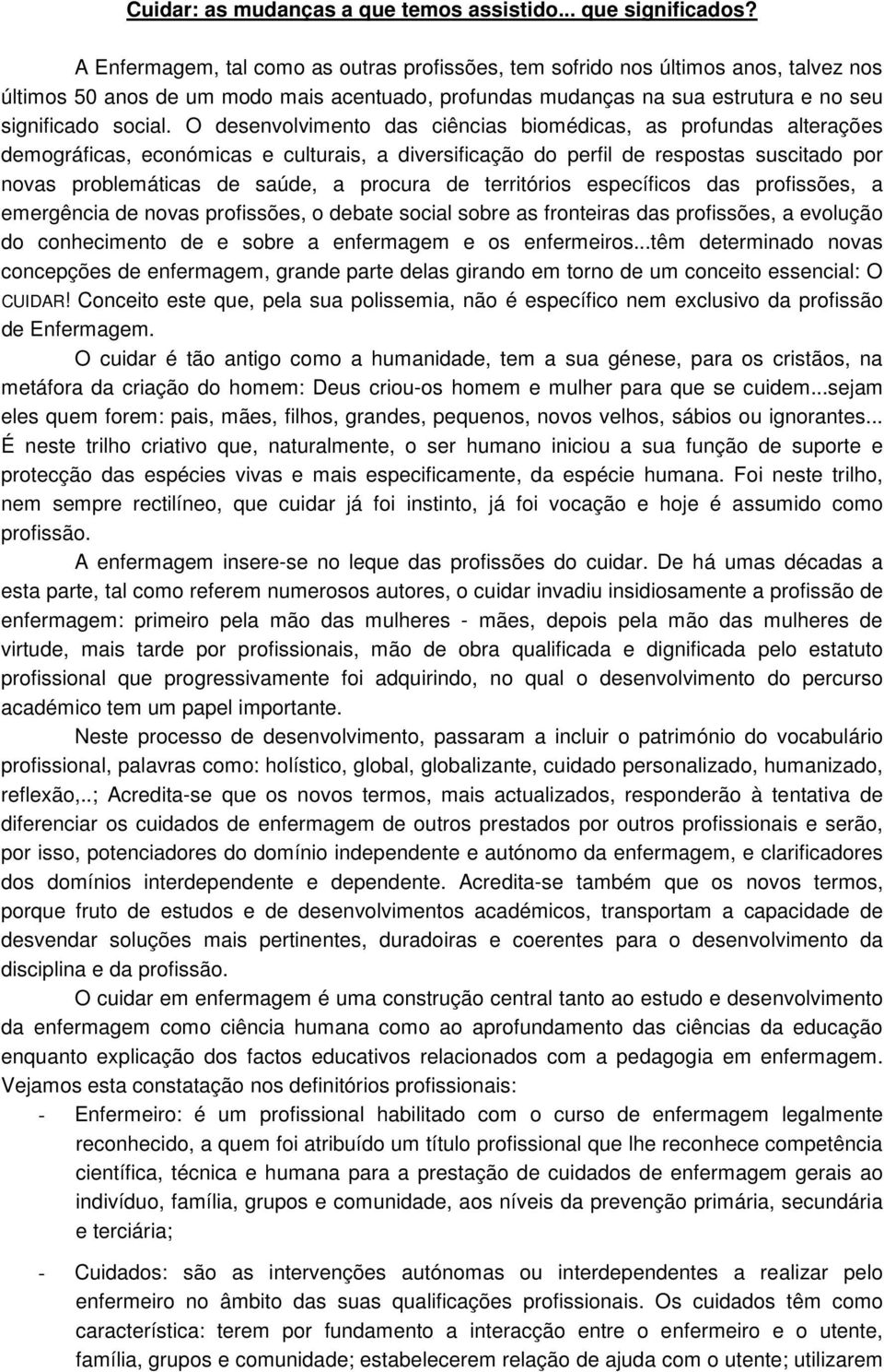 O desenvolvimento das ciências biomédicas, as profundas alterações demográficas, económicas e culturais, a diversificação do perfil de respostas suscitado por novas problemáticas de saúde, a procura