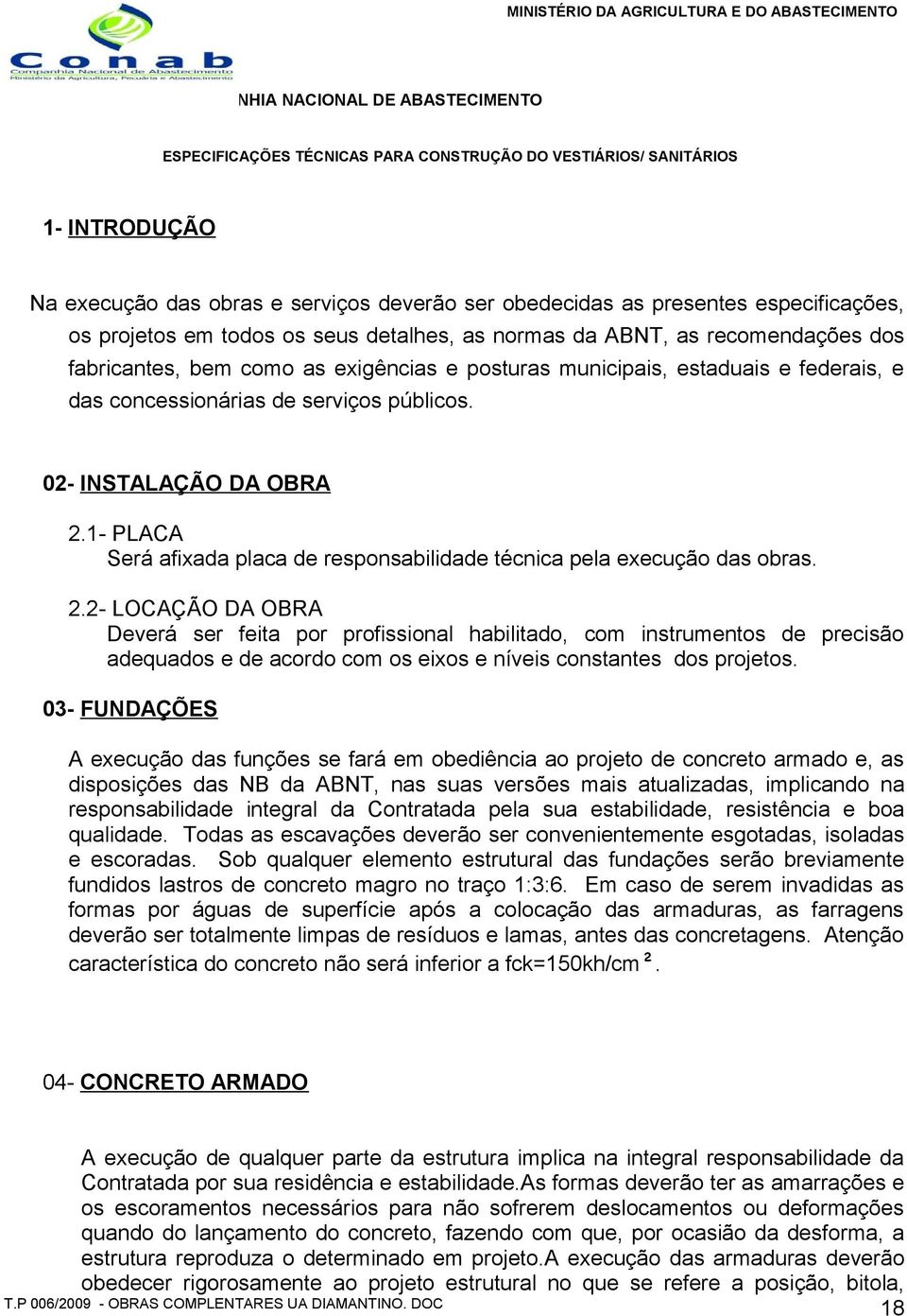 1- PLACA Será afixada placa de responsabilidade técnica pela execução das obras. 2.