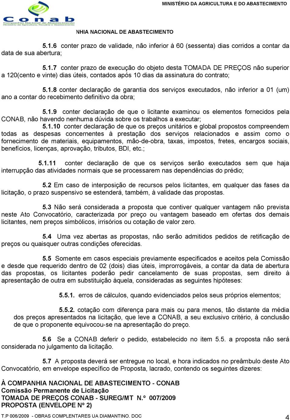 1.10 conter declaração de que os preços unitários e global propostos compreendem todas as despesas concernentes à prestação dos serviços relacionados e assim como o fornecimento de materiais,