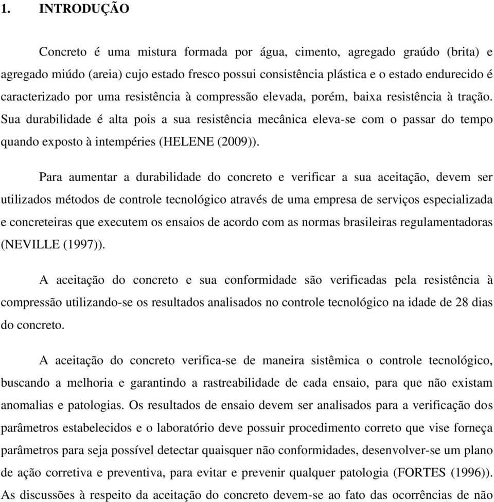 Sua durabilidade é alta pois a sua resistência mecânica eleva-se com o passar do tempo quando exposto à intempéries (HELENE (2009)).