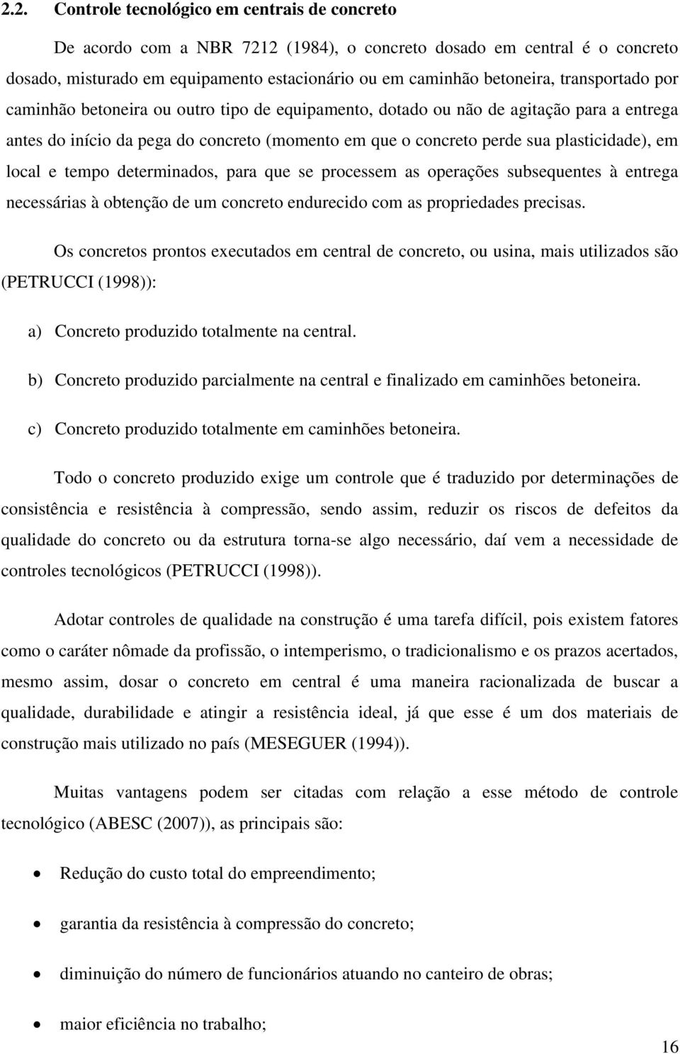 local e tempo determinados, para que se processem as operações subsequentes à entrega necessárias à obtenção de um concreto endurecido com as propriedades precisas.