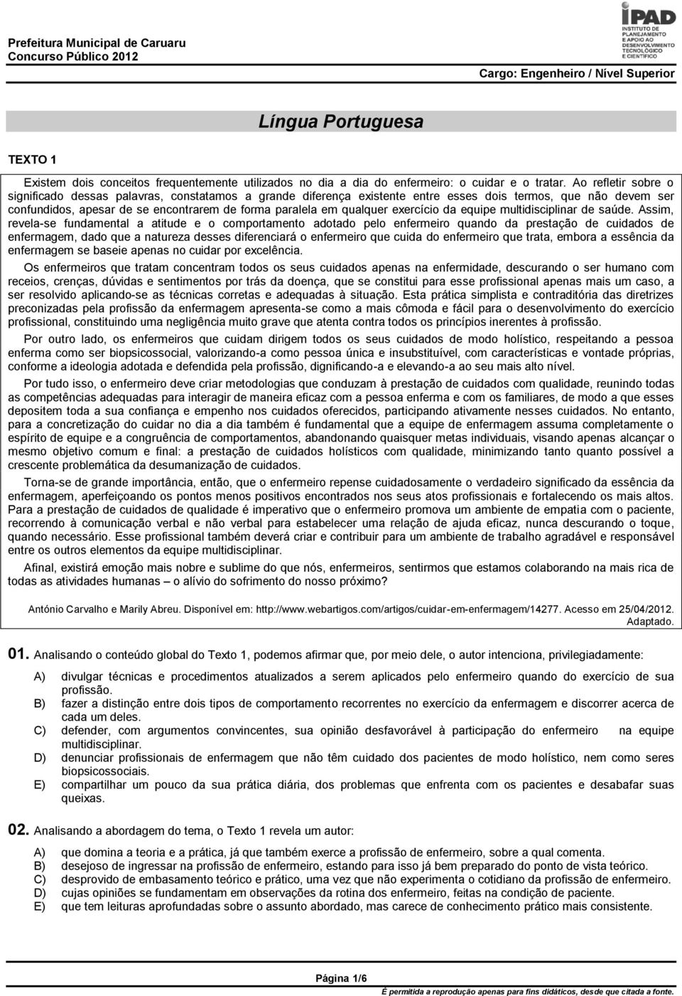 revela-se fundamental a atitude e o comportamento adotado pelo enfermeiro quando da prestação de cuidados de enfermagem, dado que a natureza desses diferenciará o enfermeiro que cuida do enfermeiro