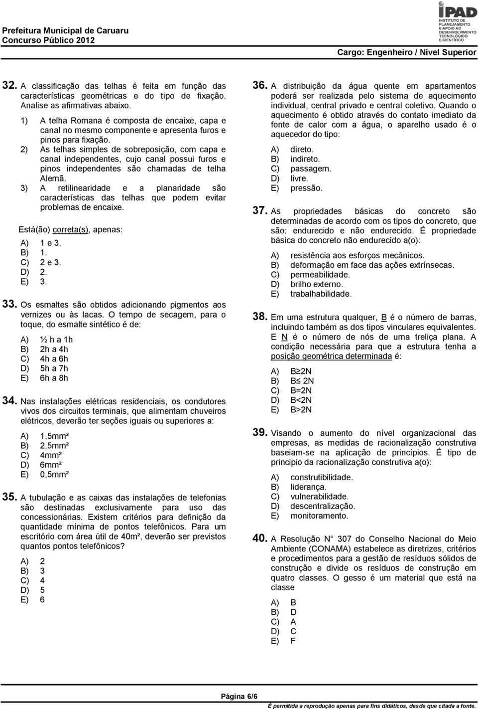 2) As telhas simples de sobreposição, com capa e canal independentes, cujo canal possui furos e pinos independentes são chamadas de telha Alemã.