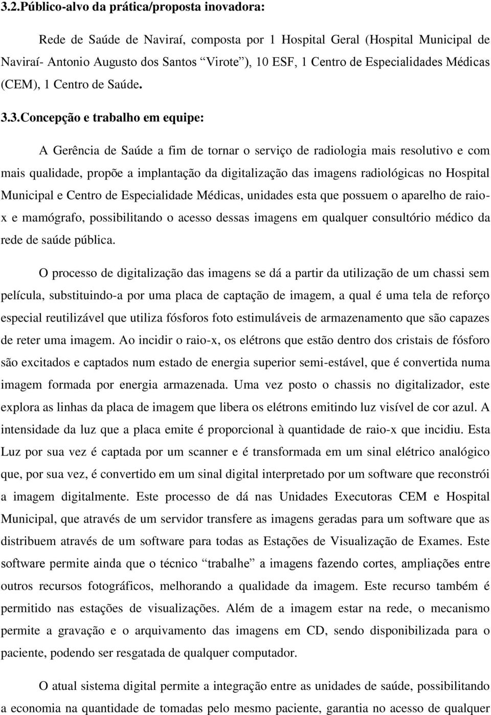 3.Concepção e trabalho em equipe: A Gerência de Saúde a fim de tornar o serviço de radiologia mais resolutivo e com mais qualidade, propõe a implantação da digitalização das imagens radiológicas no