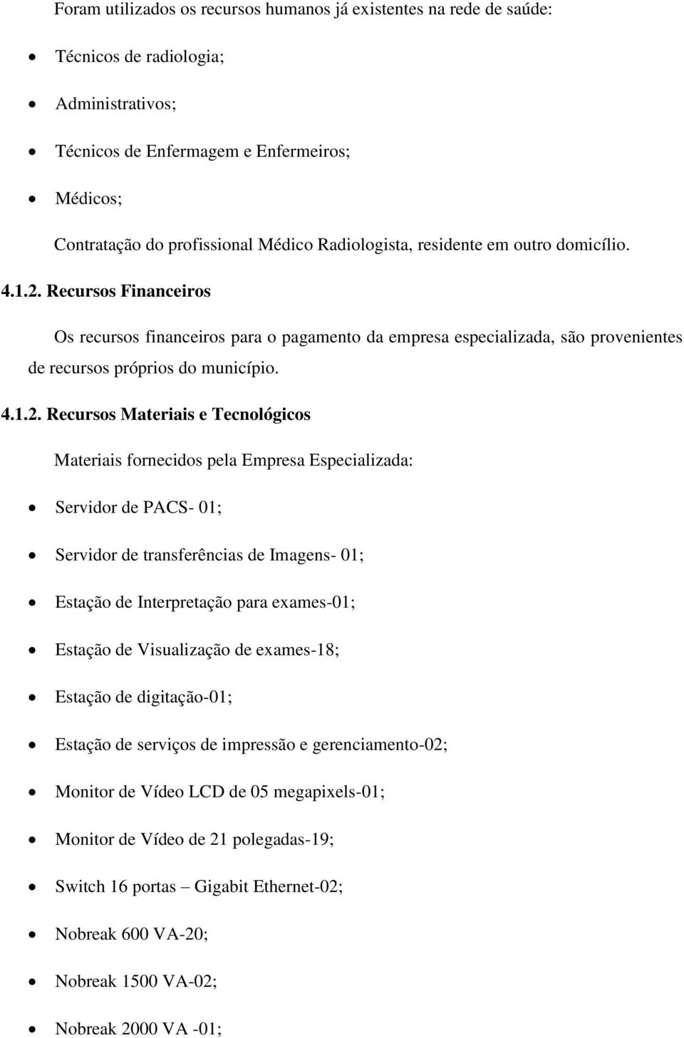 Recursos Financeiros Os recursos financeiros para o pagamento da empresa especializada, são provenientes de recursos próprios do município. 4.1.2.