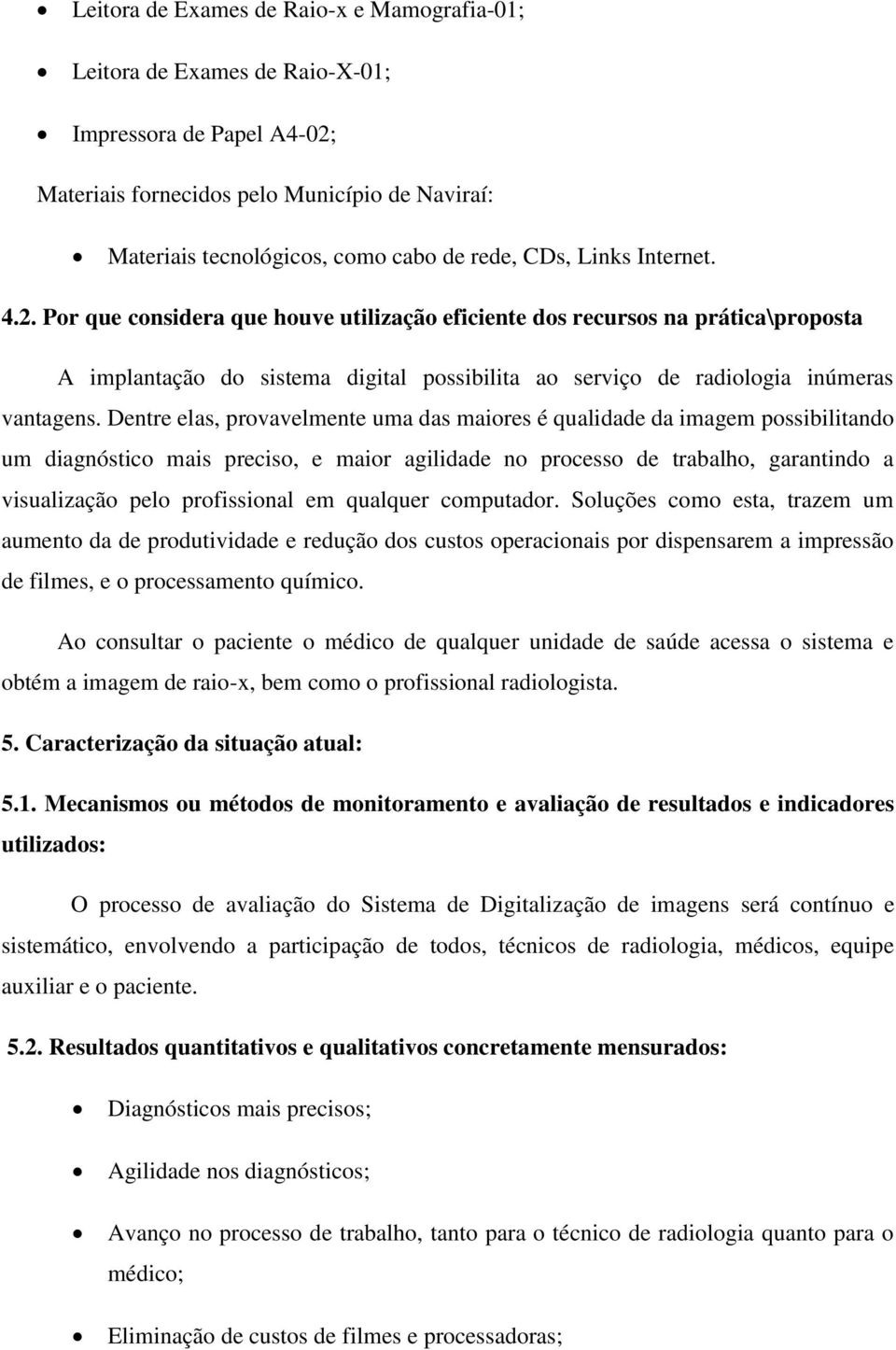 Dentre elas, provavelmente uma das maiores é qualidade da imagem possibilitando um diagnóstico mais preciso, e maior agilidade no processo de trabalho, garantindo a visualização pelo profissional em