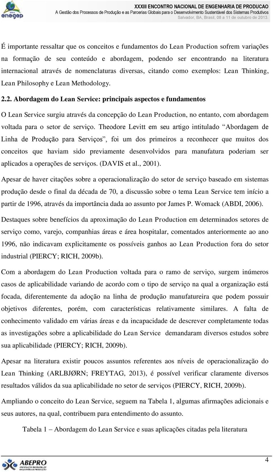 2. Abordagem do Lean Service: principais aspectos e fundamentos O Lean Service surgiu através da concepção do Lean Production, no entanto, com abordagem voltada para o setor de serviço.