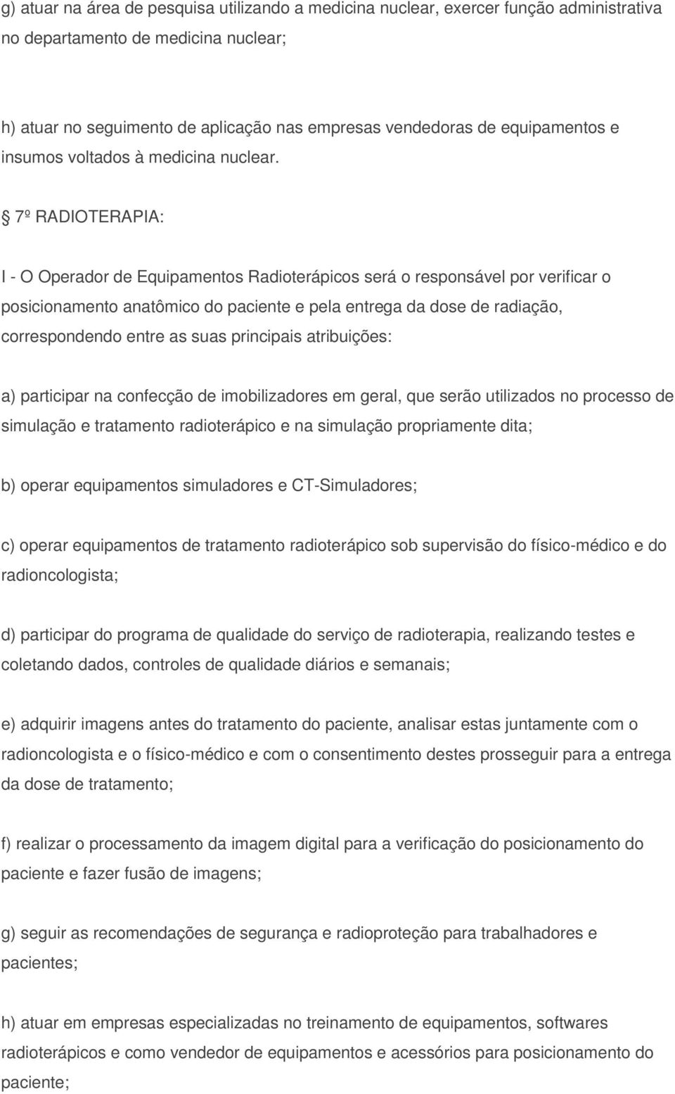 7º RADIOTERAPIA: I - O Operador de Equipamentos Radioterápicos será o responsável por verificar o posicionamento anatômico do paciente e pela entrega da dose de radiação, correspondendo entre as suas