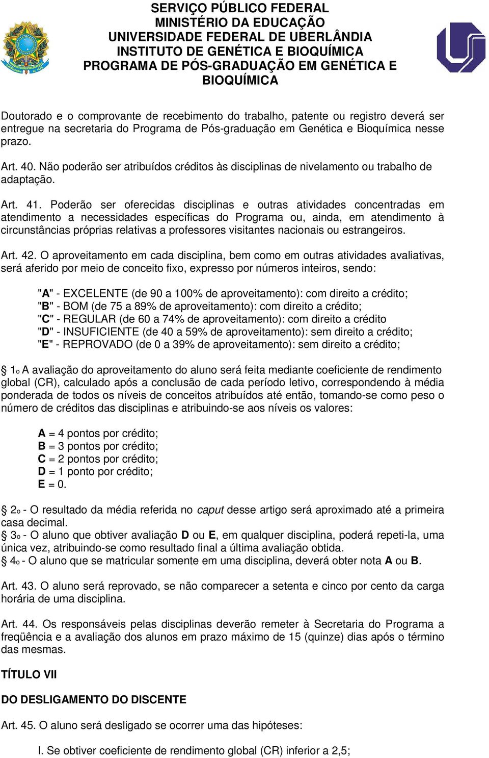 Poderão ser oferecidas disciplinas e outras atividades concentradas em atendimento a necessidades específicas do Programa ou, ainda, em atendimento à circunstâncias próprias relativas a professores