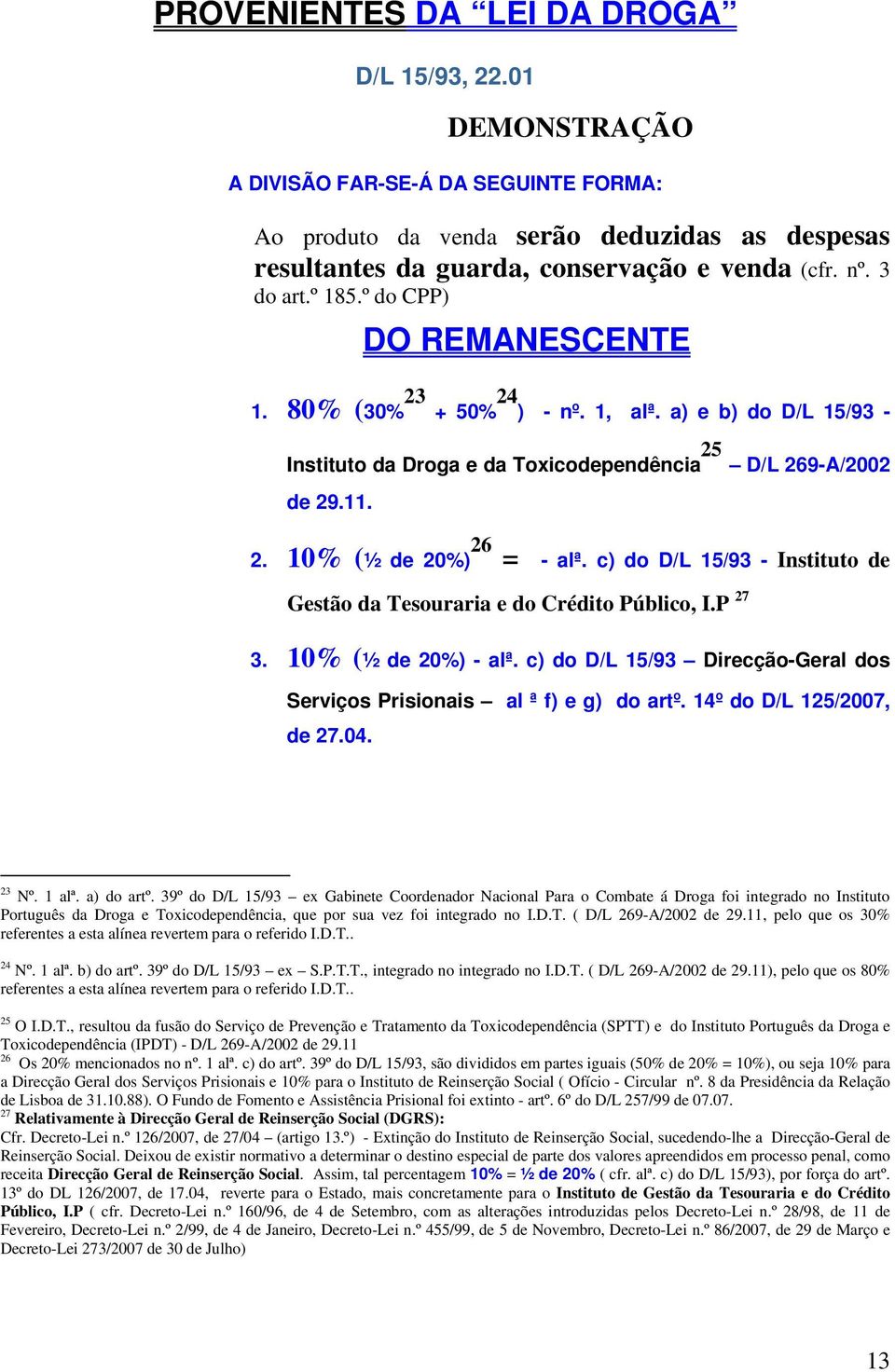 c) do D/L 15/93 - Instituto de Gestão da Tesouraria e do Crédito Público, I.P 27 3. 10% (½ de 20%) - alª. c) do D/L 15/93 Direcção-Geral dos Serviços Prisionais al ª f) e g) do artº.