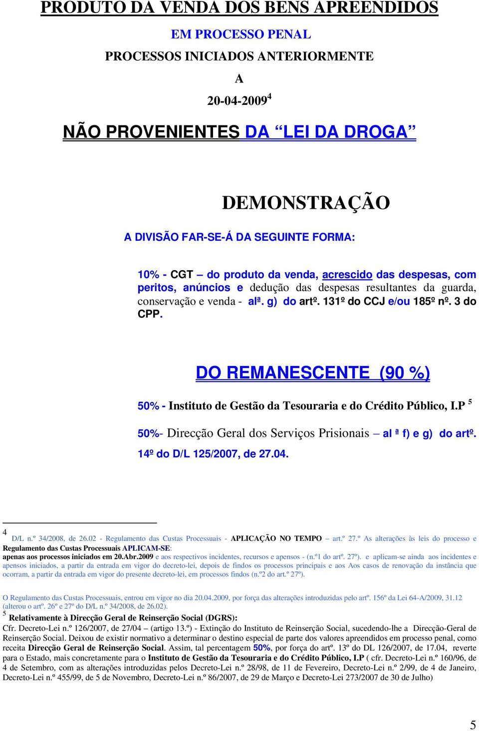 DO REMANESCENTE (90 %) 50% - Instituto de Gestão da Tesouraria e do Crédito Público, I.P 5 50%- Direcção Geral dos Serviços Prisionais al ª f) e g) do artº. 14º do D/L 125/2007, de 27.04. 4 D/L n.