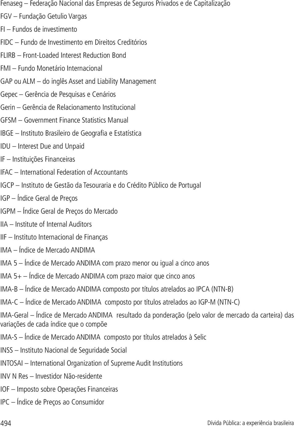 Institucional GFSM Government Finance Statistics Manual IBGE Instituto Brasileiro de Geografia e Estatística IDU Interest Due and Unpaid IF Instituições Financeiras IFAC International Federation of