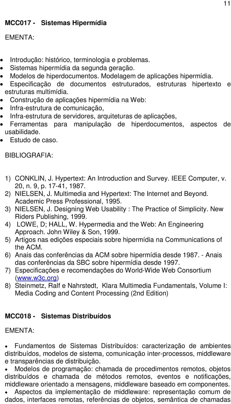 Construção de aplicações hipermídia na Web: Infra-estrutura de comunicação, Infra-estrutura de servidores, arquiteturas de aplicações, Ferramentas para manipulação de hiperdocumentos, aspectos de