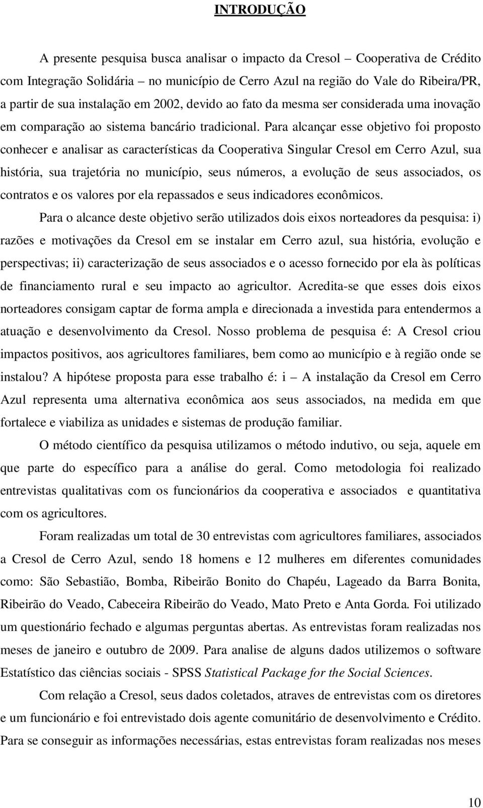 Para alcançar esse objetivo foi proposto conhecer e analisar as características da Cooperativa Singular Cresol em Cerro Azul, sua história, sua trajetória no município, seus números, a evolução de