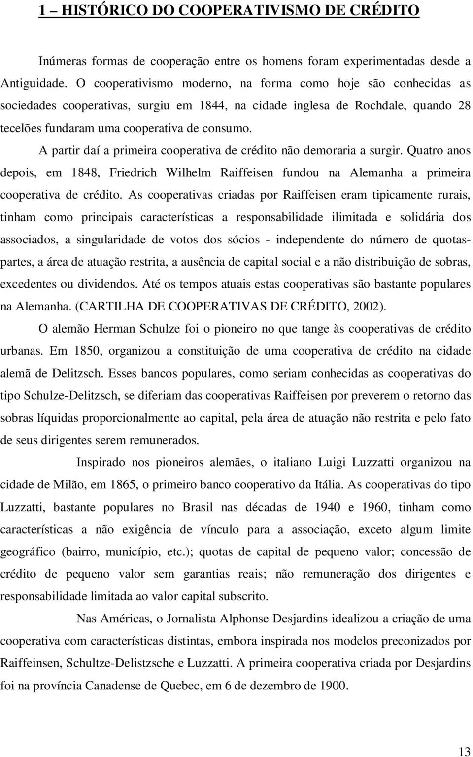 A partir daí a primeira cooperativa de crédito não demoraria a surgir. Quatro anos depois, em 1848, Friedrich Wilhelm Raiffeisen fundou na Alemanha a primeira cooperativa de crédito.